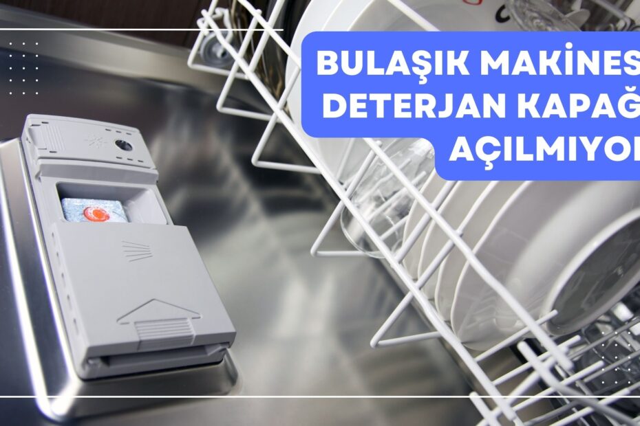 bulaşık makinesi deterjan kapağı açılmıyor