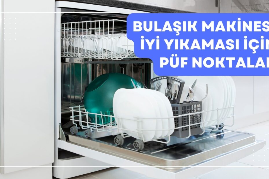 Bulaşık Makinesi İyi Yıkaması İçin Püf Noktalar