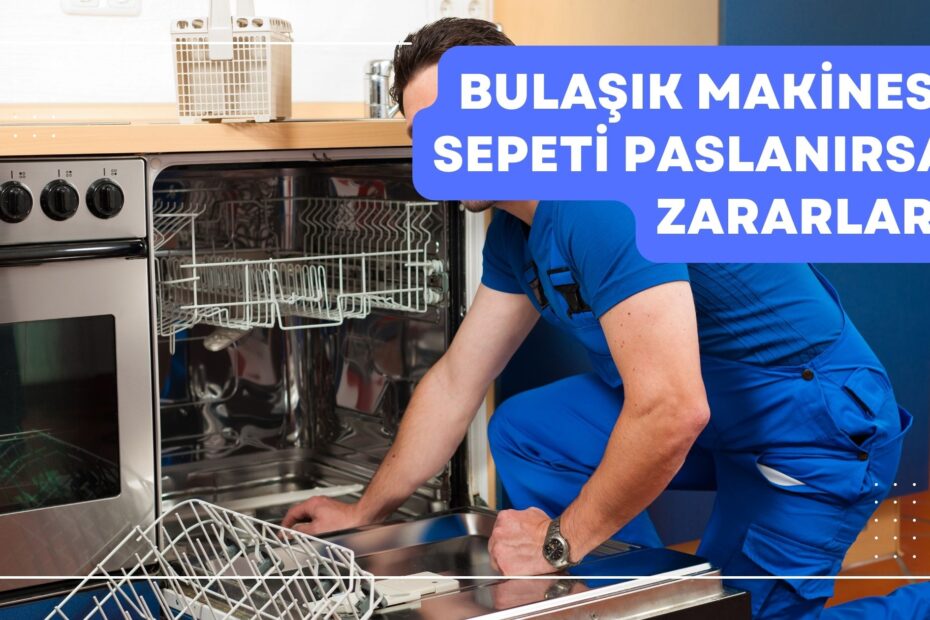 Bulaşık Makinesi Sepeti Paslanırsa Zararları
