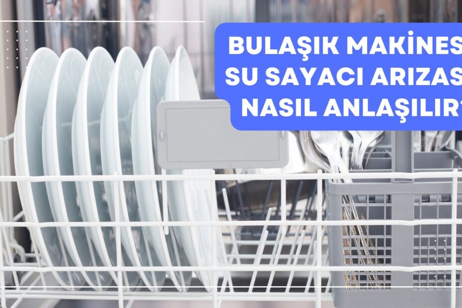 Bulaşık Makinesi Su Sayacı Arızası Nasıl Anlaşılır