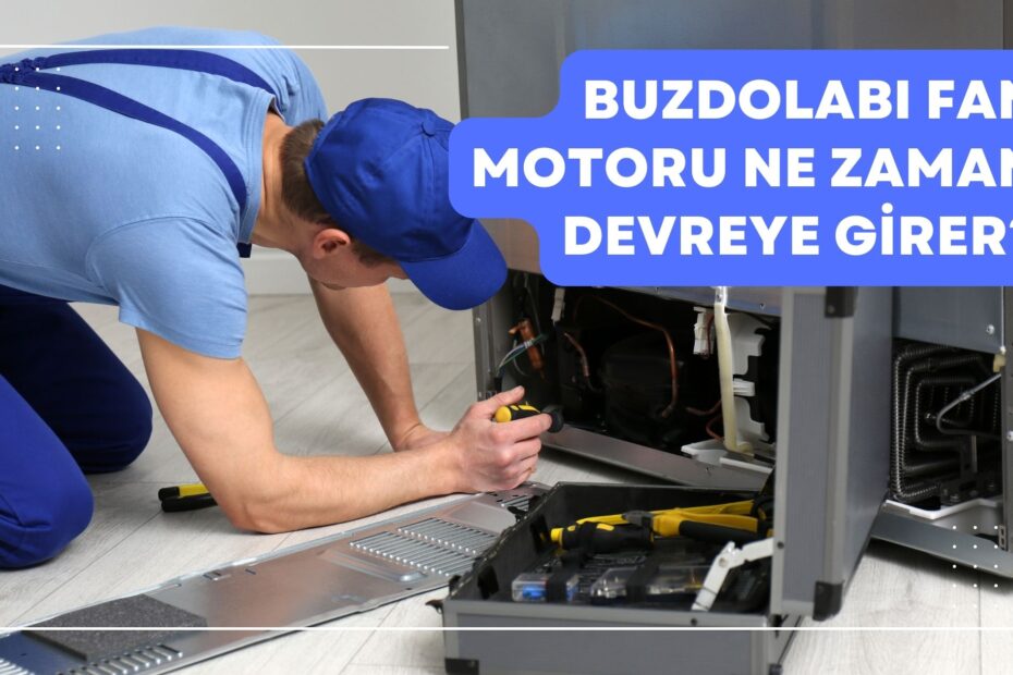 Buzdolabı Fan Motoru Ne Zaman Devreye Girer