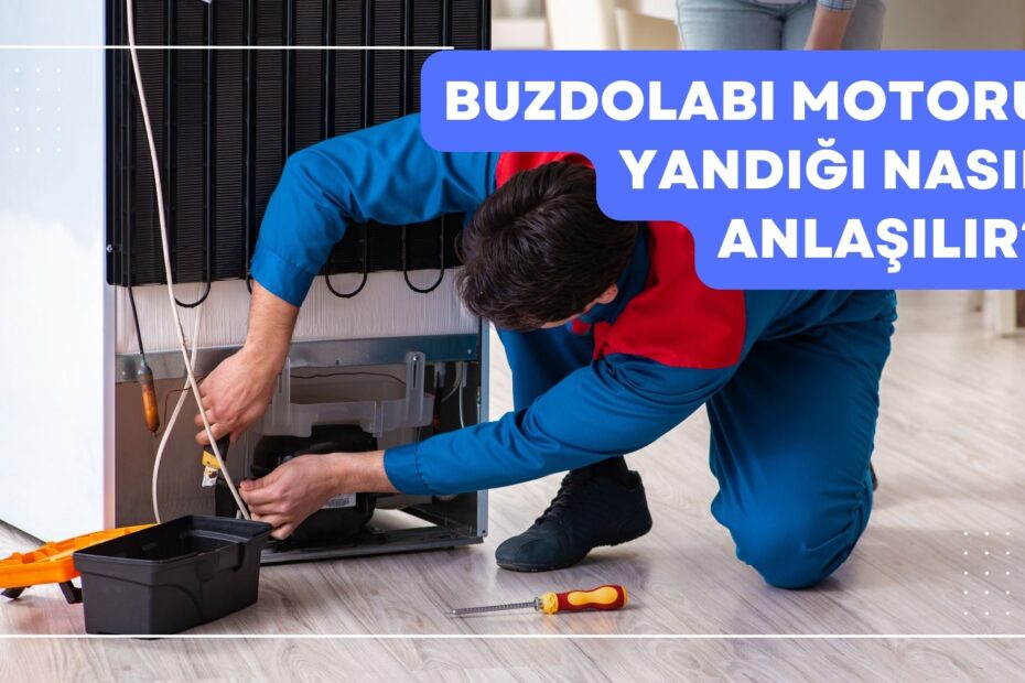 Buzdolabı Motoru Yandığı Nasıl Anlaşılır