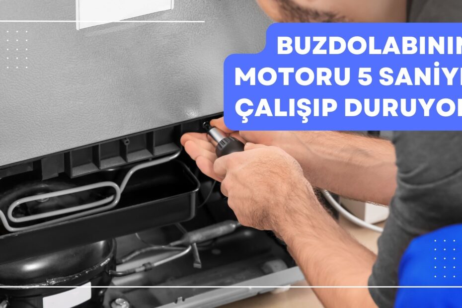 Buzdolabının Motoru 5 Saniye Çalışıp Duruyor