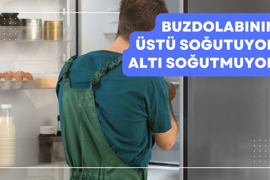 Buzdolabının Üstü Soğutuyor Altı Soğutmuyor