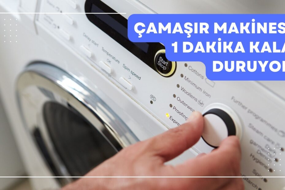 Çamaşır Makinesi 1 Dakika Kala Duruyor