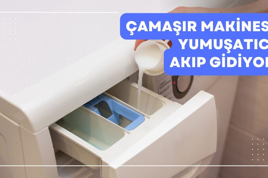 Çamaşır Makinesi Yumuşatıcı Akıp Gidiyor