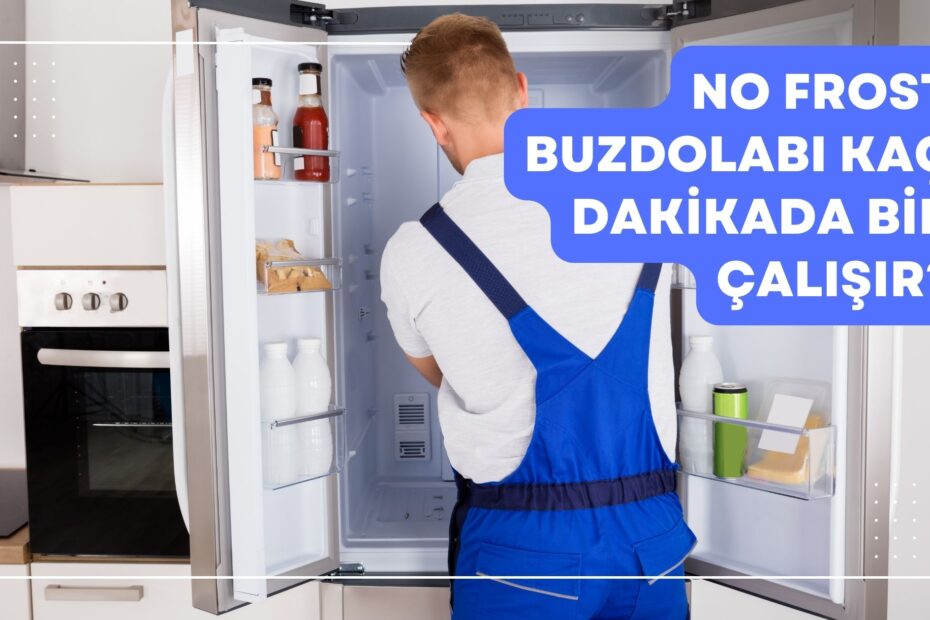 No Frost Buzdolabı Kaç Dakikada Bir Çalışır