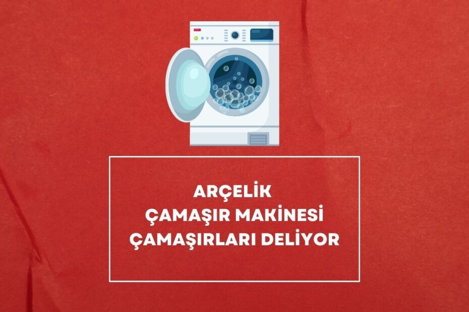 Arçelik Çamaşır Makinesi Çamaşırları Deliyor